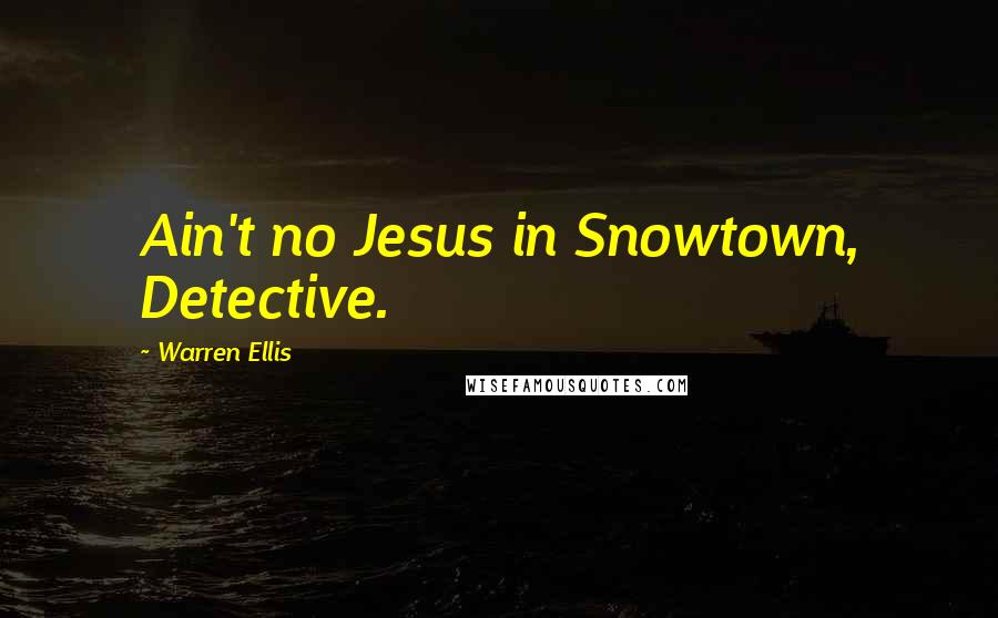 Warren Ellis Quotes: Ain't no Jesus in Snowtown, Detective.