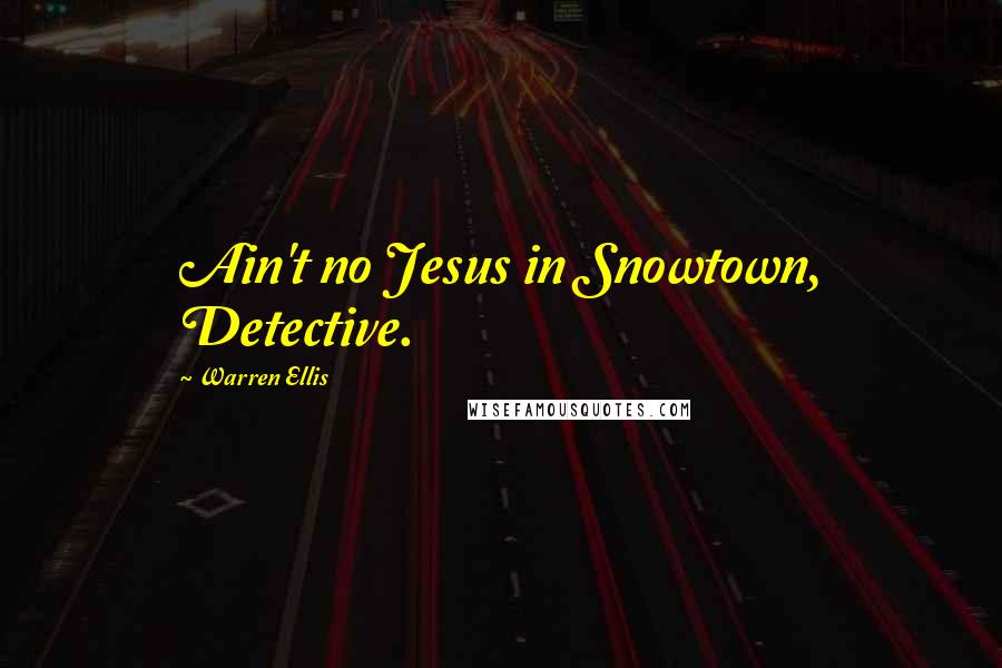 Warren Ellis Quotes: Ain't no Jesus in Snowtown, Detective.