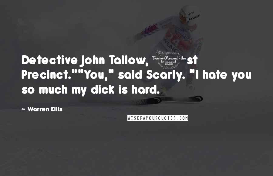 Warren Ellis Quotes: Detective John Tallow, 1st Precinct.""You," said Scarly. "I hate you so much my dick is hard.