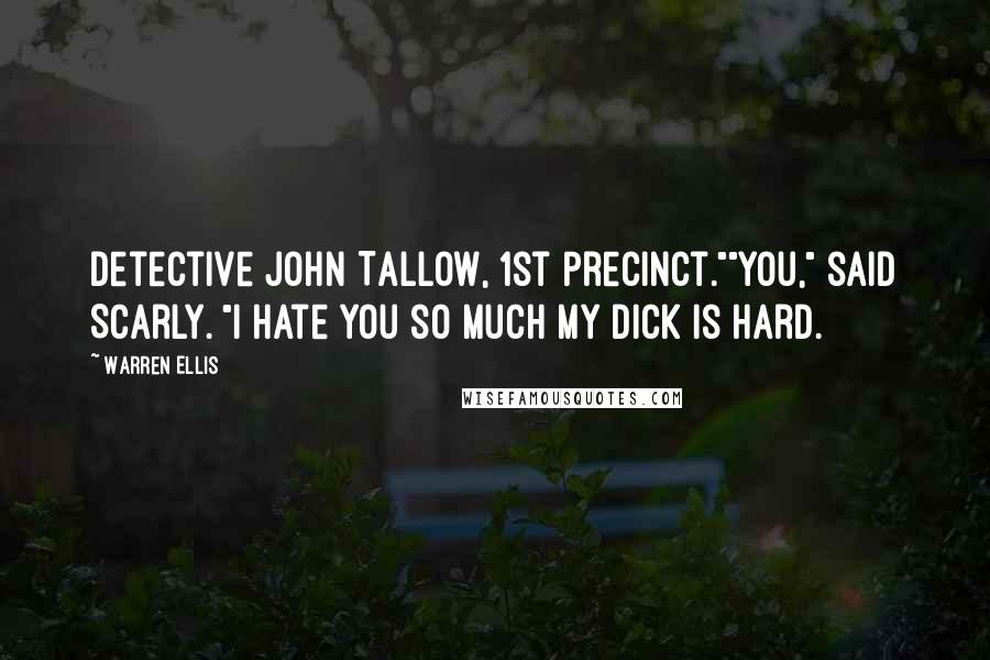 Warren Ellis Quotes: Detective John Tallow, 1st Precinct.""You," said Scarly. "I hate you so much my dick is hard.