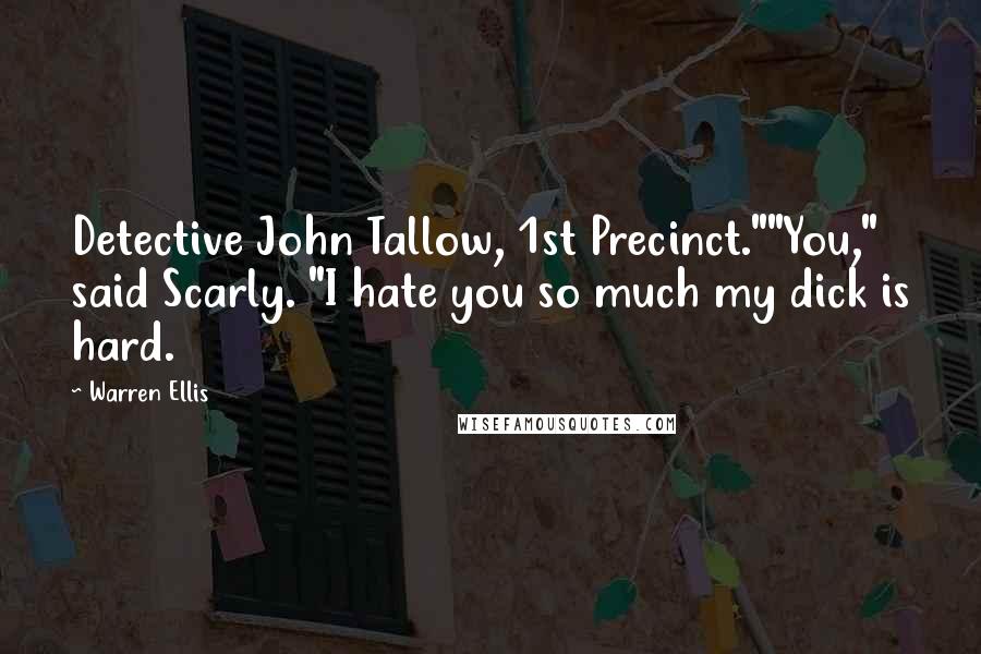 Warren Ellis Quotes: Detective John Tallow, 1st Precinct.""You," said Scarly. "I hate you so much my dick is hard.