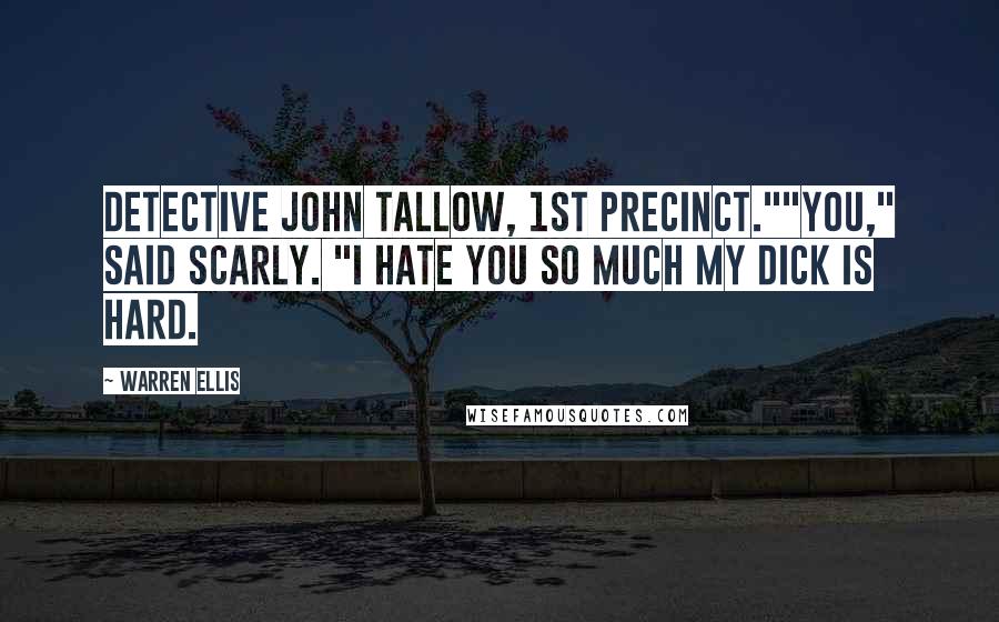 Warren Ellis Quotes: Detective John Tallow, 1st Precinct.""You," said Scarly. "I hate you so much my dick is hard.