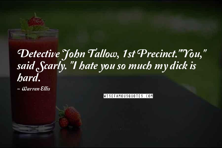 Warren Ellis Quotes: Detective John Tallow, 1st Precinct.""You," said Scarly. "I hate you so much my dick is hard.