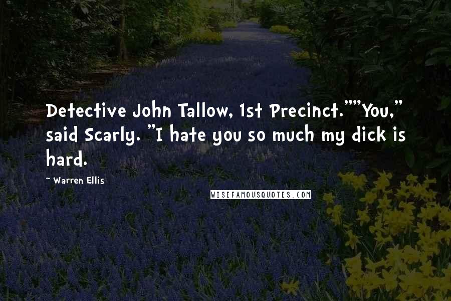 Warren Ellis Quotes: Detective John Tallow, 1st Precinct.""You," said Scarly. "I hate you so much my dick is hard.