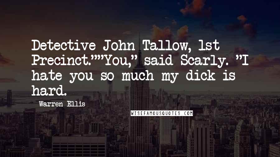 Warren Ellis Quotes: Detective John Tallow, 1st Precinct.""You," said Scarly. "I hate you so much my dick is hard.