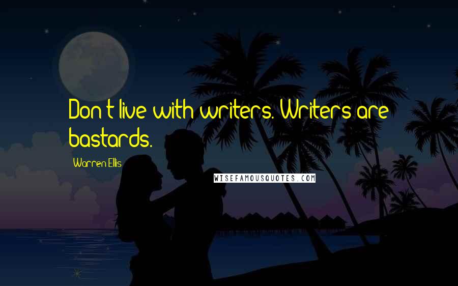 Warren Ellis Quotes: Don't live with writers. Writers are bastards.