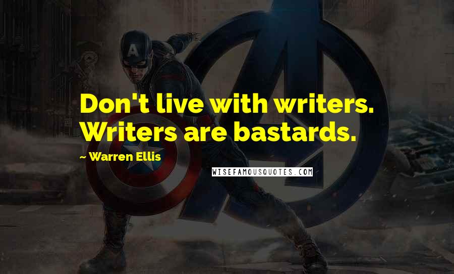 Warren Ellis Quotes: Don't live with writers. Writers are bastards.