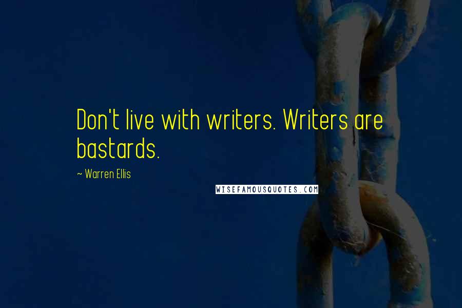 Warren Ellis Quotes: Don't live with writers. Writers are bastards.