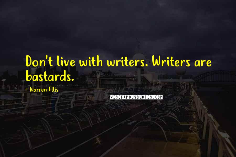 Warren Ellis Quotes: Don't live with writers. Writers are bastards.