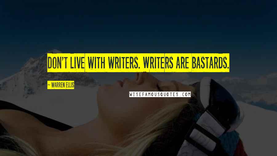 Warren Ellis Quotes: Don't live with writers. Writers are bastards.