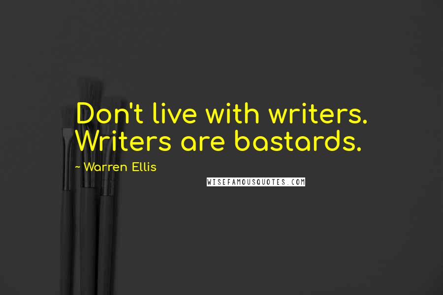 Warren Ellis Quotes: Don't live with writers. Writers are bastards.