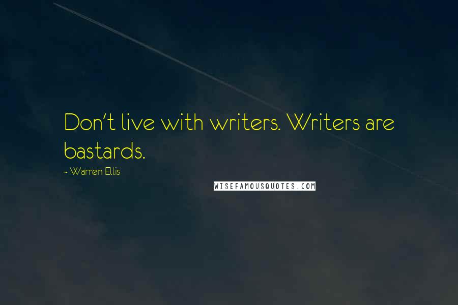 Warren Ellis Quotes: Don't live with writers. Writers are bastards.