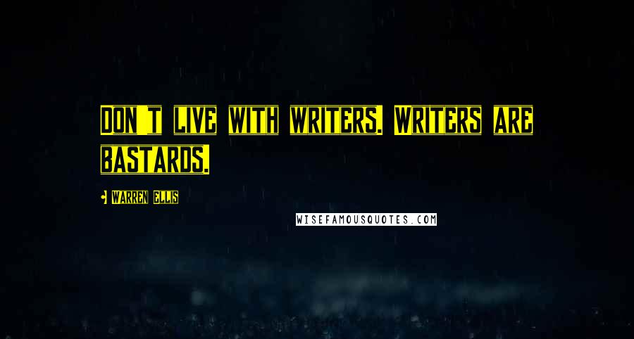 Warren Ellis Quotes: Don't live with writers. Writers are bastards.