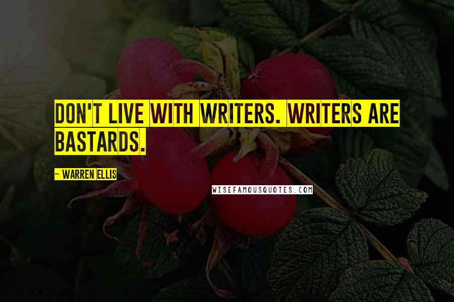 Warren Ellis Quotes: Don't live with writers. Writers are bastards.