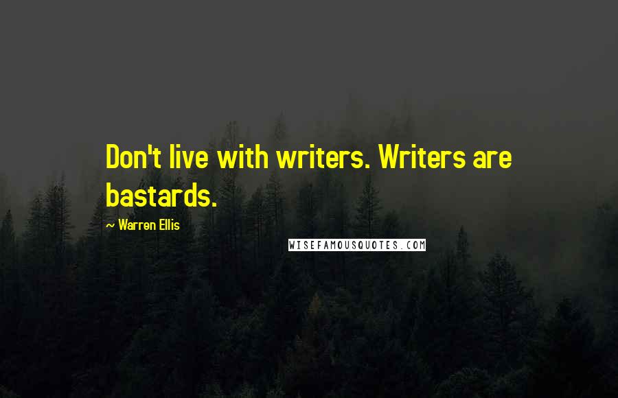 Warren Ellis Quotes: Don't live with writers. Writers are bastards.