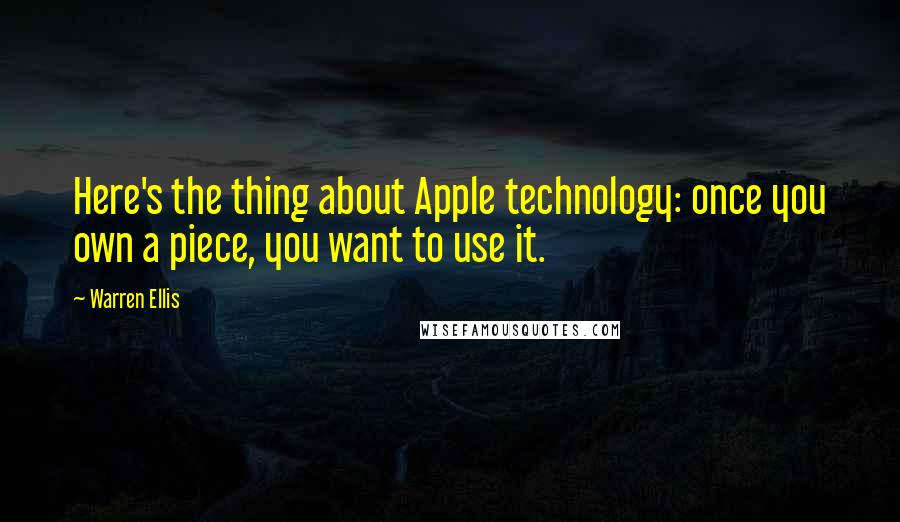 Warren Ellis Quotes: Here's the thing about Apple technology: once you own a piece, you want to use it.