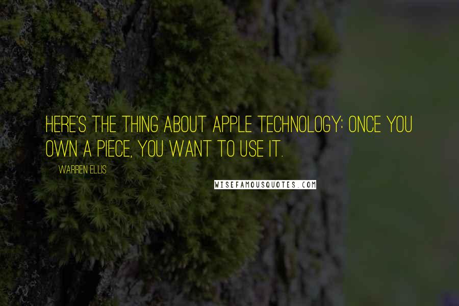 Warren Ellis Quotes: Here's the thing about Apple technology: once you own a piece, you want to use it.
