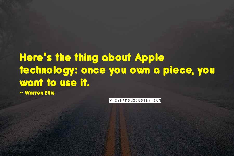 Warren Ellis Quotes: Here's the thing about Apple technology: once you own a piece, you want to use it.