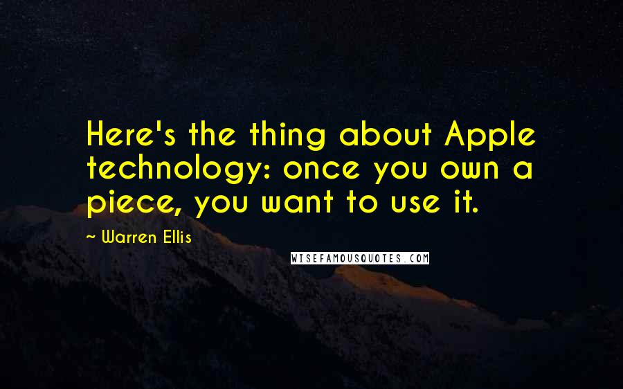 Warren Ellis Quotes: Here's the thing about Apple technology: once you own a piece, you want to use it.