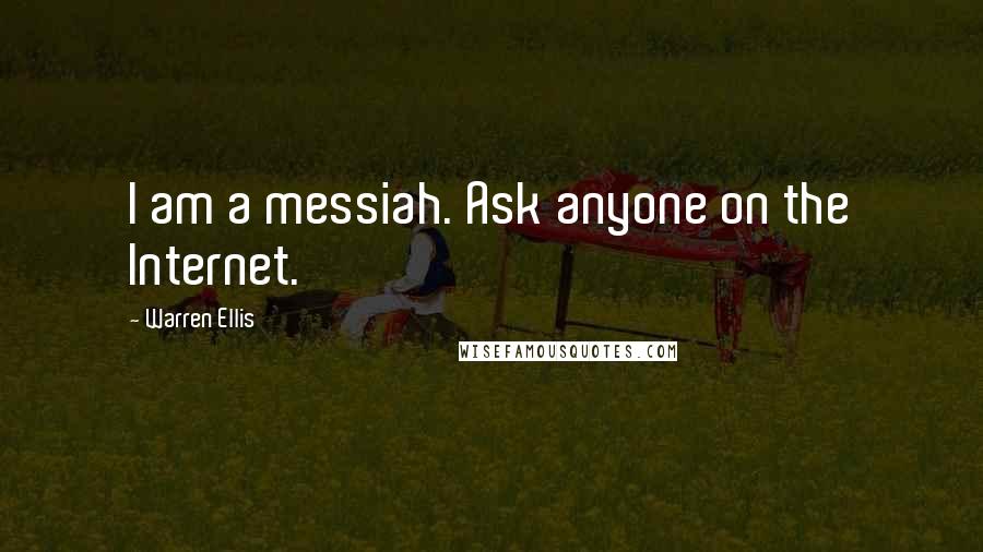 Warren Ellis Quotes: I am a messiah. Ask anyone on the Internet.