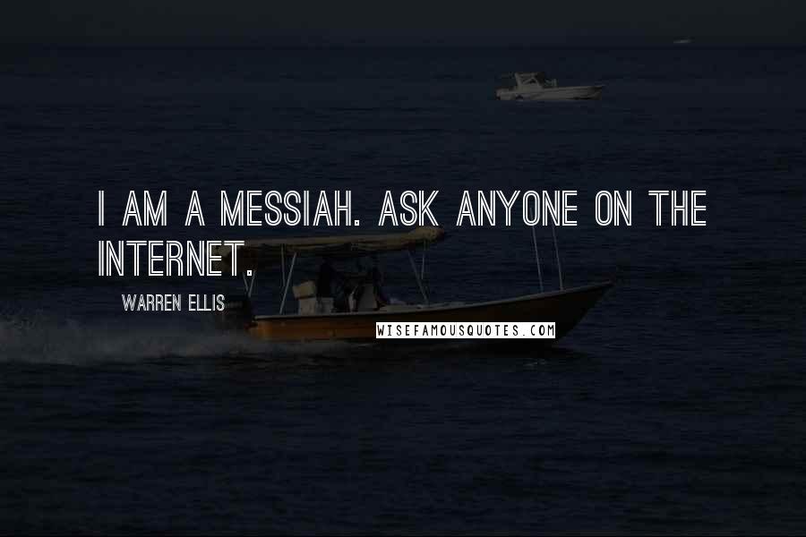 Warren Ellis Quotes: I am a messiah. Ask anyone on the Internet.