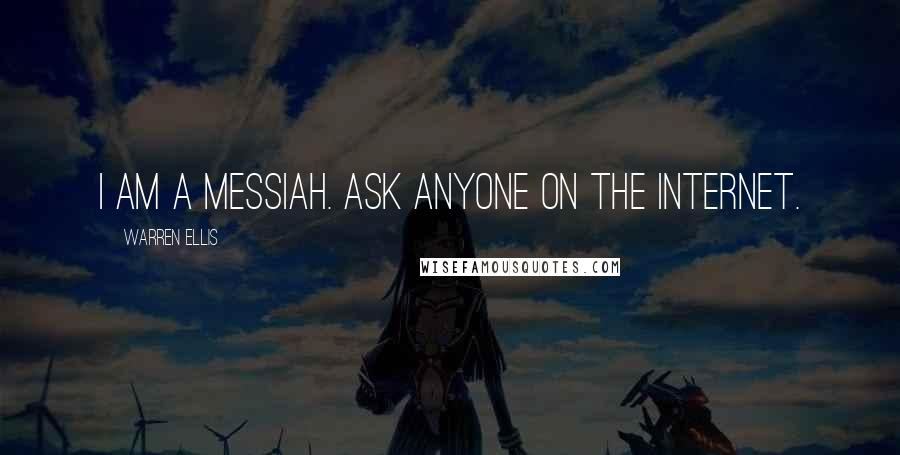 Warren Ellis Quotes: I am a messiah. Ask anyone on the Internet.