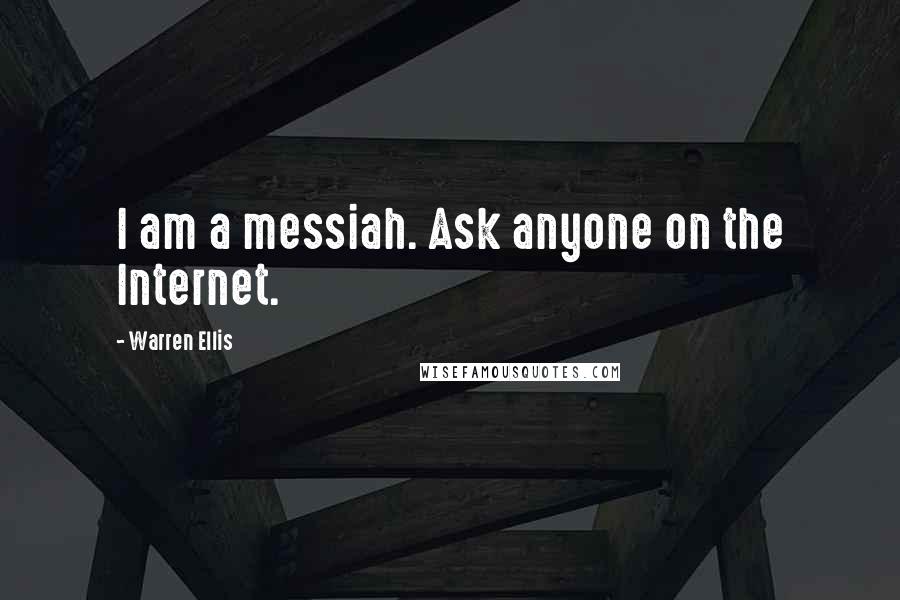 Warren Ellis Quotes: I am a messiah. Ask anyone on the Internet.