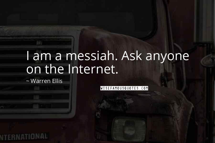 Warren Ellis Quotes: I am a messiah. Ask anyone on the Internet.