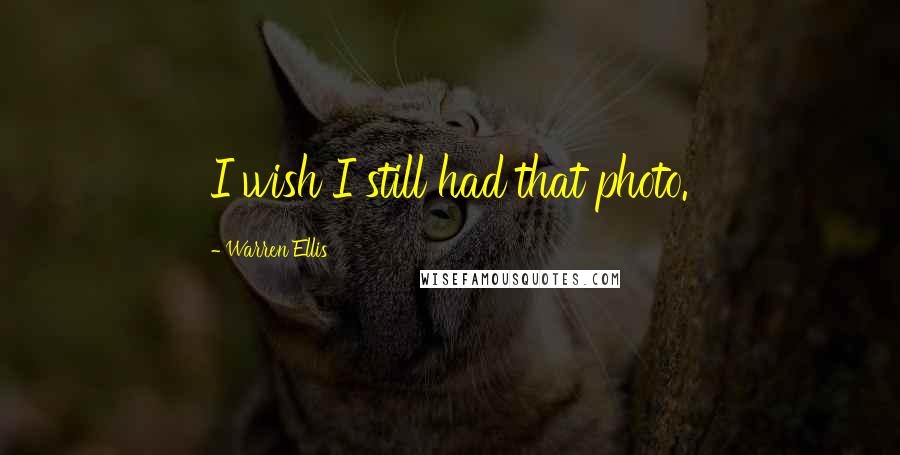 Warren Ellis Quotes: I wish I still had that photo.