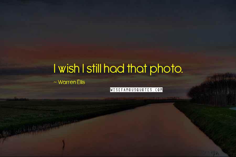 Warren Ellis Quotes: I wish I still had that photo.