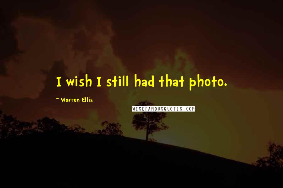 Warren Ellis Quotes: I wish I still had that photo.