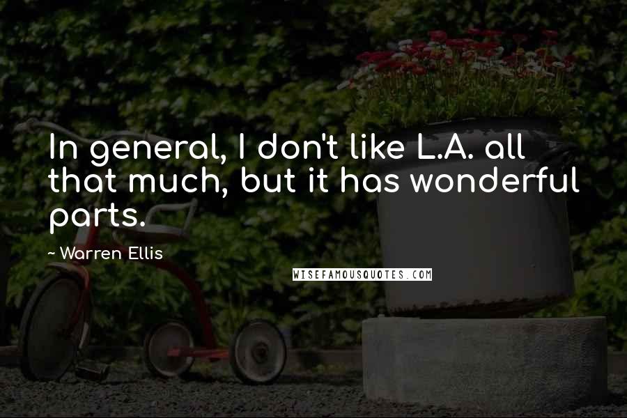 Warren Ellis Quotes: In general, I don't like L.A. all that much, but it has wonderful parts.