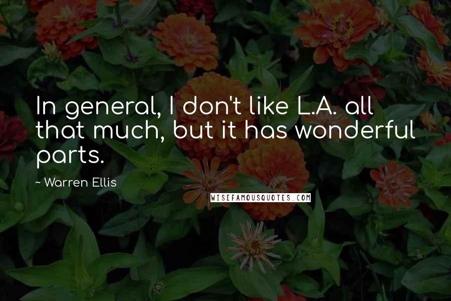 Warren Ellis Quotes: In general, I don't like L.A. all that much, but it has wonderful parts.