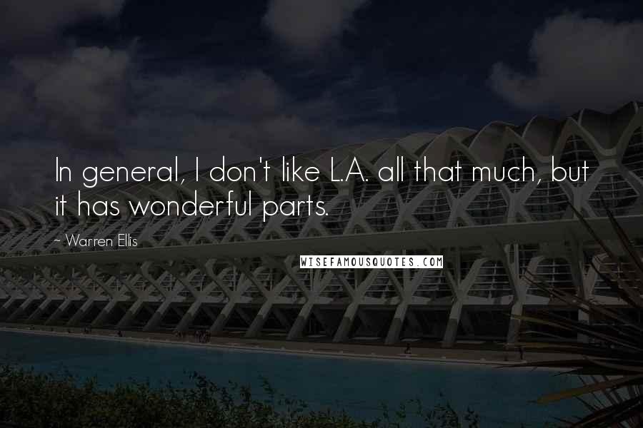 Warren Ellis Quotes: In general, I don't like L.A. all that much, but it has wonderful parts.