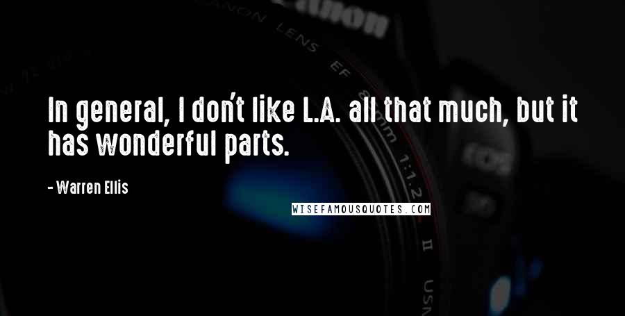 Warren Ellis Quotes: In general, I don't like L.A. all that much, but it has wonderful parts.