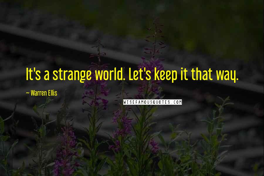 Warren Ellis Quotes: It's a strange world. Let's keep it that way.