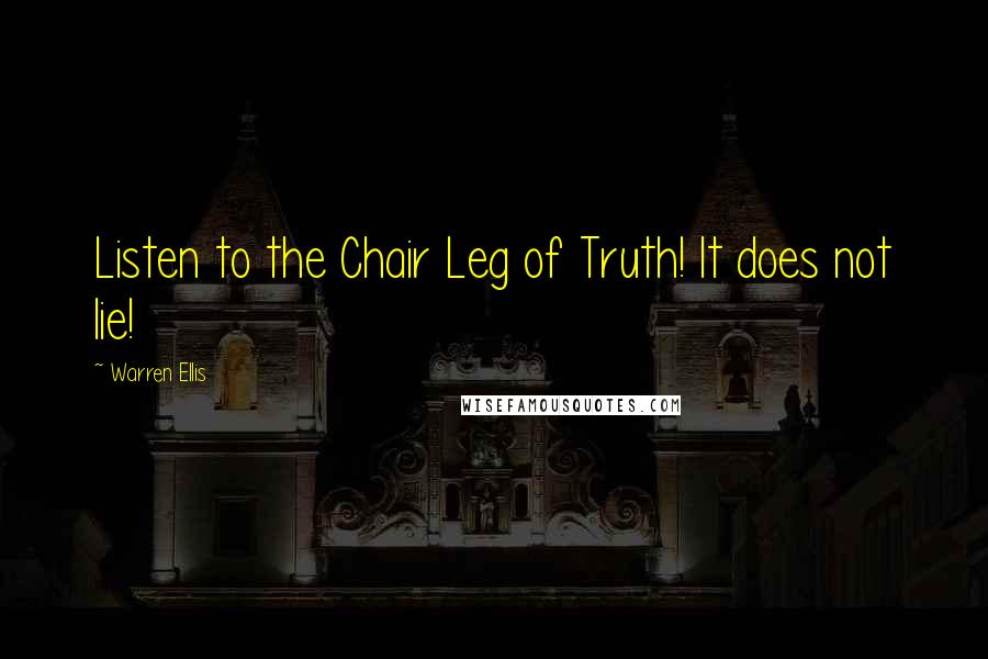 Warren Ellis Quotes: Listen to the Chair Leg of Truth! It does not lie!