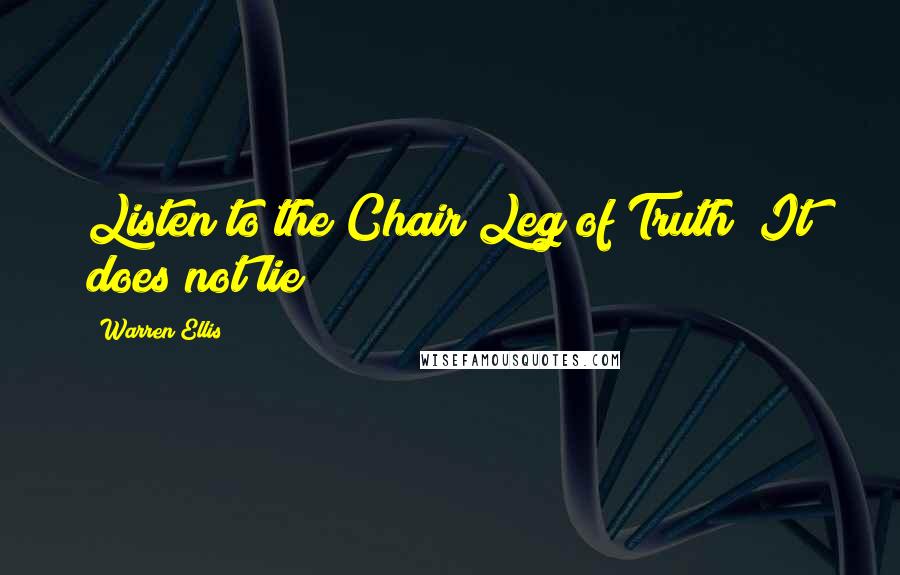 Warren Ellis Quotes: Listen to the Chair Leg of Truth! It does not lie!