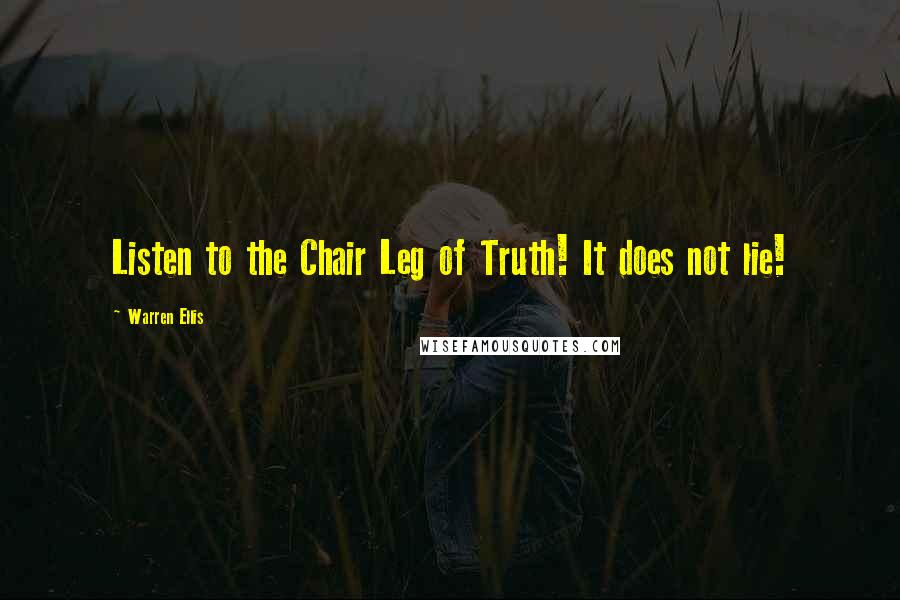 Warren Ellis Quotes: Listen to the Chair Leg of Truth! It does not lie!