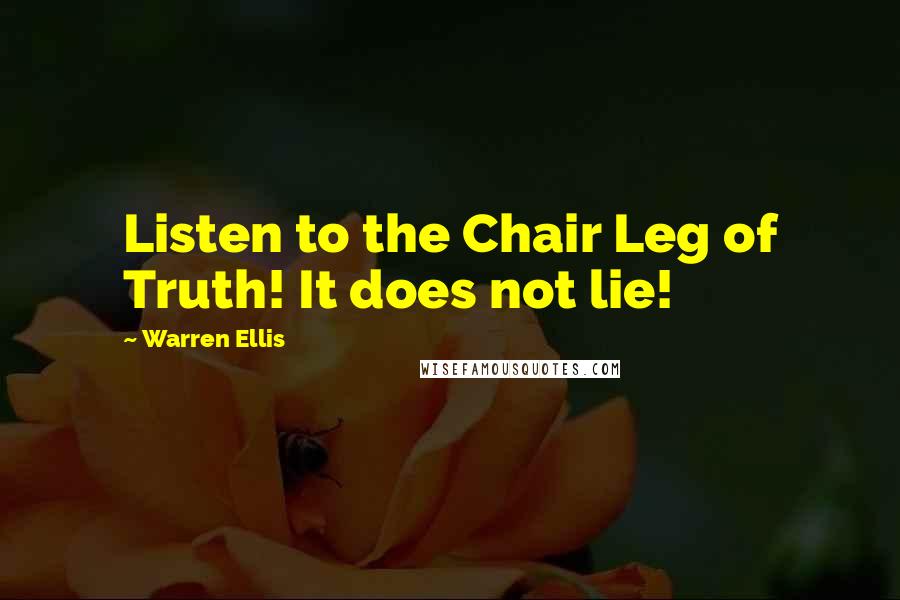 Warren Ellis Quotes: Listen to the Chair Leg of Truth! It does not lie!