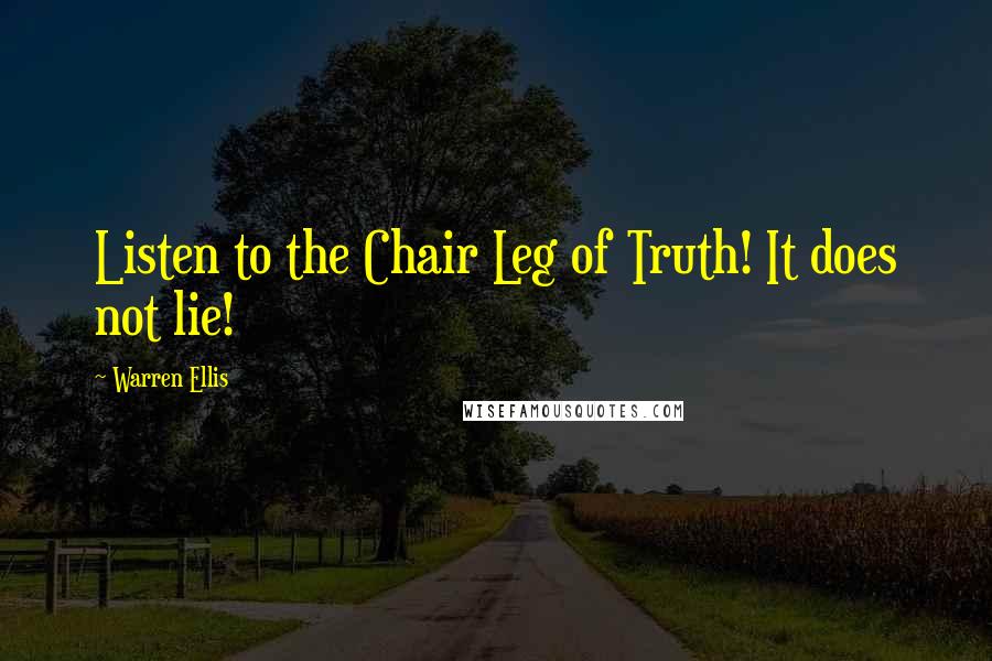 Warren Ellis Quotes: Listen to the Chair Leg of Truth! It does not lie!