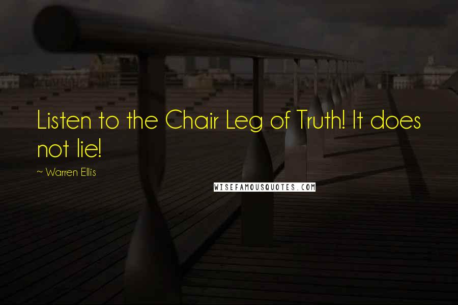Warren Ellis Quotes: Listen to the Chair Leg of Truth! It does not lie!