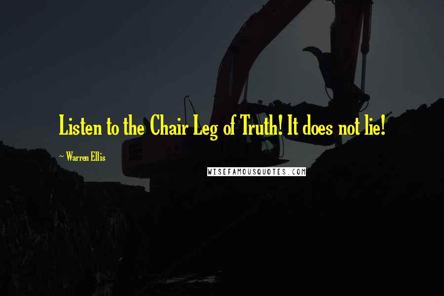 Warren Ellis Quotes: Listen to the Chair Leg of Truth! It does not lie!