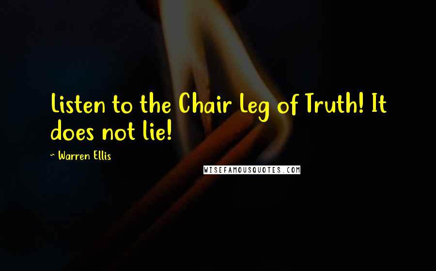 Warren Ellis Quotes: Listen to the Chair Leg of Truth! It does not lie!