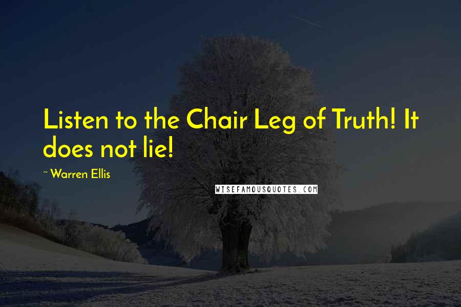 Warren Ellis Quotes: Listen to the Chair Leg of Truth! It does not lie!