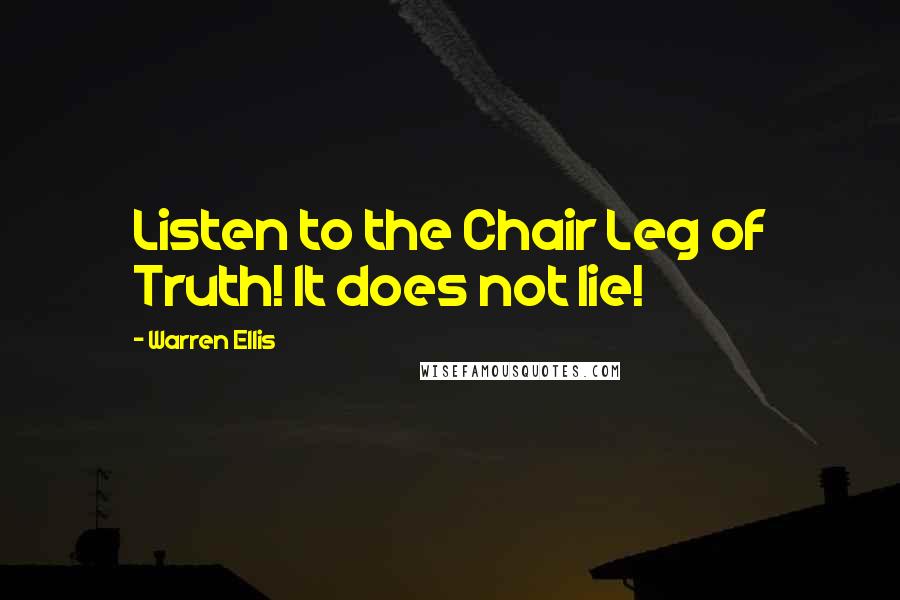 Warren Ellis Quotes: Listen to the Chair Leg of Truth! It does not lie!