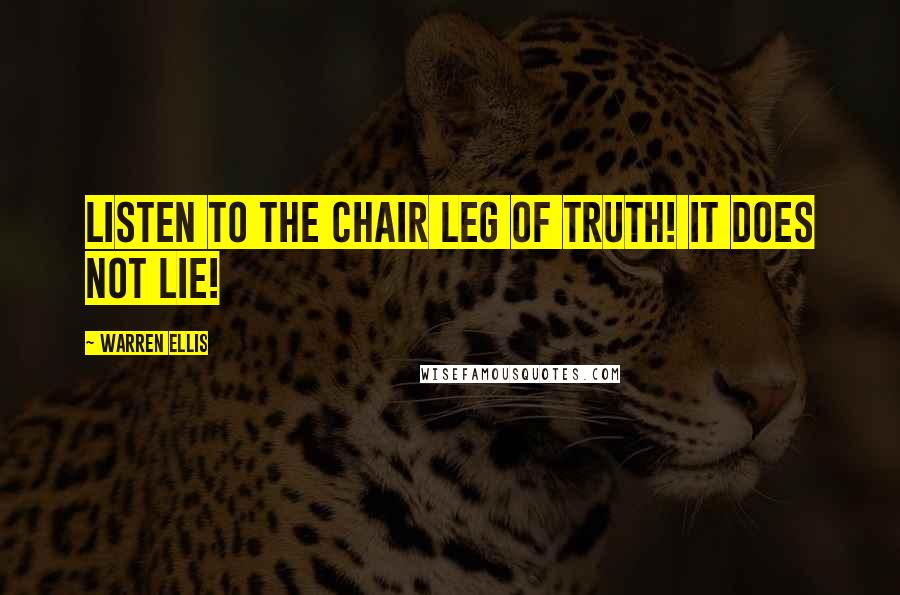 Warren Ellis Quotes: Listen to the Chair Leg of Truth! It does not lie!