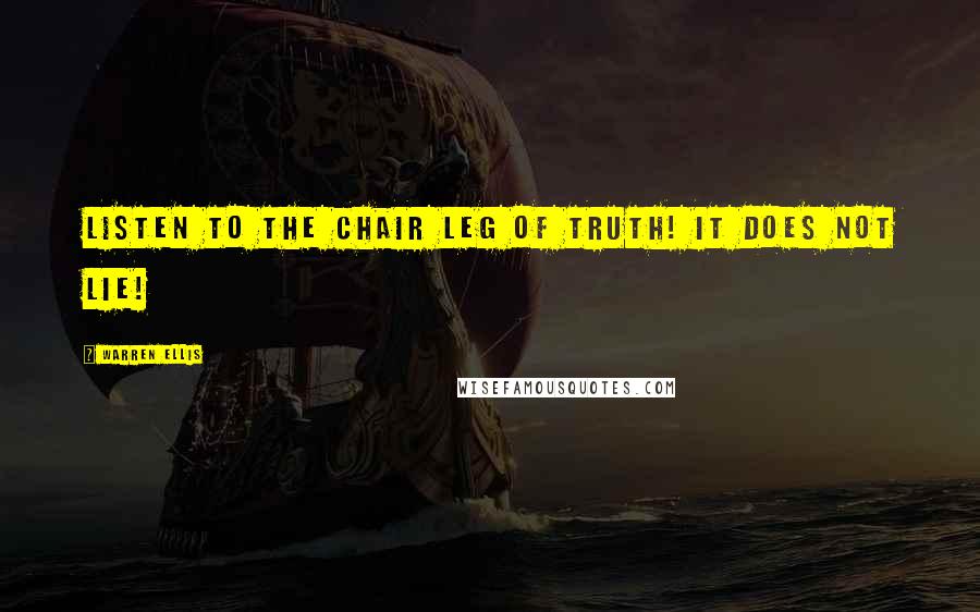 Warren Ellis Quotes: Listen to the Chair Leg of Truth! It does not lie!