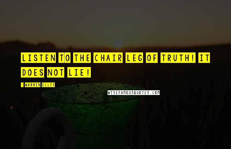 Warren Ellis Quotes: Listen to the Chair Leg of Truth! It does not lie!