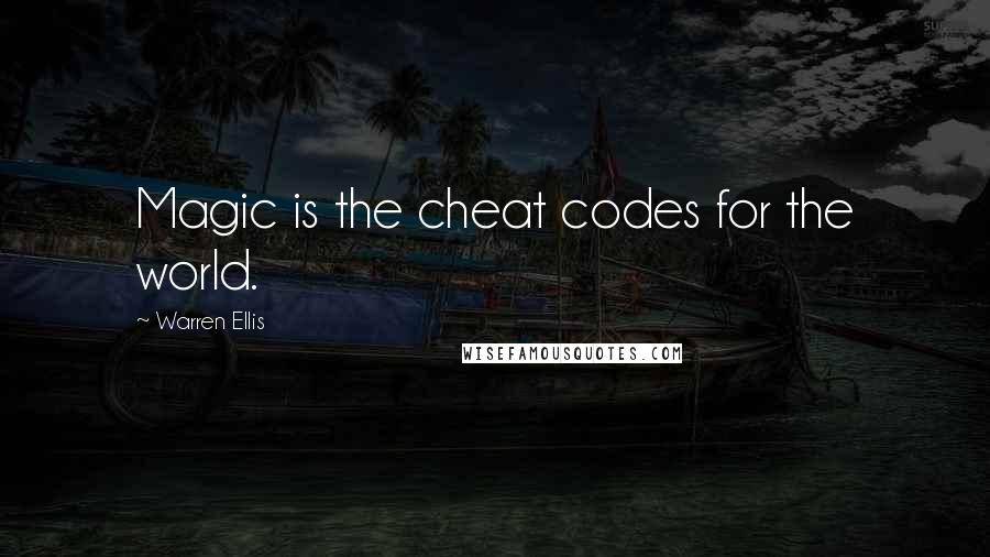 Warren Ellis Quotes: Magic is the cheat codes for the world.